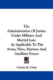 Cover of: The Administration Of Justice Under Military And Martial Law: As Applicable To The Army, Navy, Marines And Auxiliary Forces