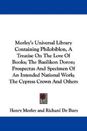 Cover of: Morley's Universal Library Containing Philobiblon, A Treatise On The Love Of Books; The Basilikon Doron; Prospectus And Specimen Of An Intended National Work; The Cypress Crown And Others