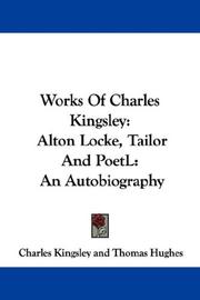 Cover of: Works Of Charles Kingsley: Alton Locke, Tailor And PoetL: An Autobiography