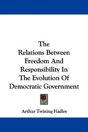 Cover of: The Relations Between Freedom And Responsibility In The Evolution Of Democratic Government by Arthur Twining Hadley