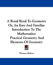 Cover of: A Royal Road To Geometry Or, An Easy And Familiar Introduction To The Mathematics: Practical Geometry And Elements Of Geometry