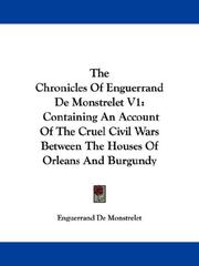 Cover of: The Chronicles Of Enguerrand De Monstrelet V1: Containing An Account Of The Cruel Civil Wars Between The Houses Of Orleans And Burgundy