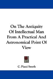 Cover of: On The Antiquity Of Intellectual Man From A Practical And Astronomical Point Of View by C. Piazzi Smyth