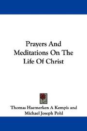 Cover of: Prayers And Meditations On The Life Of Christ by Thomas à Kempis, Michael Joseph Pohl