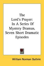 Cover of: The Lord's Prayer: In A Series Of Mystery Dramas, Seven Short Dramatic Episodes