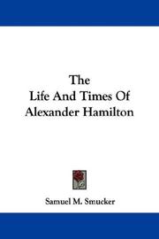 Cover of: The Life And Times Of Alexander Hamilton by Samuel M. Smucker