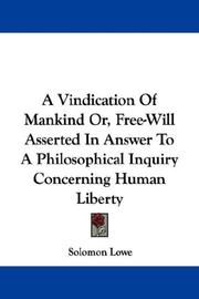 Cover of: A Vindication Of Mankind Or, Free-Will Asserted In Answer To A Philosophical Inquiry Concerning Human Liberty by Solomon Lowe