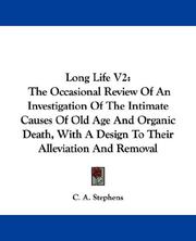 Cover of: Long Life V2: The Occasional Review Of An Investigation Of The Intimate Causes Of Old Age And Organic Death, With A Design To Their Alleviation And Removal