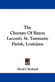 Cover of: The Choctaw Of Bayou Lacomb, St. Tammany Parish, Louisiana by David I. Bushnell, David I. Bushnell