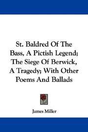 Cover of: St. Baldred Of The Bass, A Pictish Legend; The Siege Of Berwick, A Tragedy; With Other Poems And Ballads by James Miller