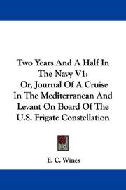 Cover of: Two Years And A Half In The Navy V1: Or, Journal Of A Cruise In The Mediterranean And Levant On Board Of The U.S. Frigate Constellation