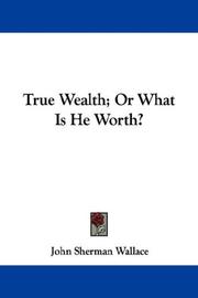 Cover of: True Wealth; Or What Is He Worth? by Wallace, John Sherman, Wallace, John Sherman