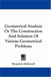 Cover of: Geometrical Analysis Or The Construction And Solution Of Various Geometrical Problems by Benjamin Hallowell, Benjamin Hallowell