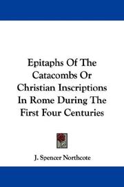 Epitaphs Of The Catacombs Or Christian Inscriptions In Rome During The First Four Centuries by J. Spencer Northcote