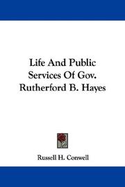 Cover of: Life And Public Services Of Gov. Rutherford B. Hayes by Russell Herman Conwell