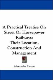 Cover of: A Practical Treatise On Street Or Horsepower Railways: Their Location, Construction And Management