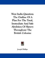 Cover of: West India Question: The Outline Of A Plan For The Total, Immediate And Safe Abolition Of Slavery Throughout The British Colonies