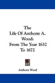 Cover of: The Life Of Anthony A. Wood by Anthony Wood