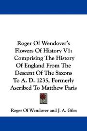 Cover of: Roger Of Wendover's Flowers Of History V1: Comprising The History Of England From The Descent Of The Saxons To A. D. 1235, Formerly Ascribed To Matthew Paris
