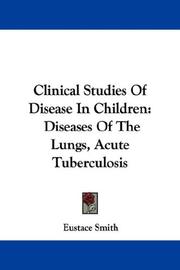 Cover of: Clinical Studies Of Disease In Children: Diseases Of The Lungs, Acute Tuberculosis