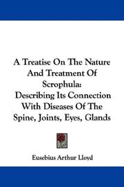 Cover of: A Treatise On The Nature And Treatment Of Scrophula: Describing Its Connection With Diseases Of The Spine, Joints, Eyes, Glands