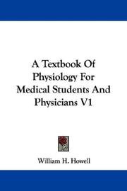 Cover of: A Textbook Of Physiology For Medical Students And Physicians V1 by William H. Howell