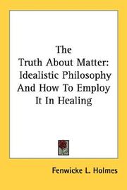 Cover of: The Truth About Matter: Idealistic Philosophy And How To Employ It In Healing