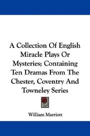 Cover of: A Collection Of English Miracle Plays Or Mysteries; Containing Ten Dramas From The Chester, Coventry And Towneley Series | William Marriott