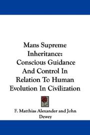 Man's supreme inheritance by F. Matthias Alexander