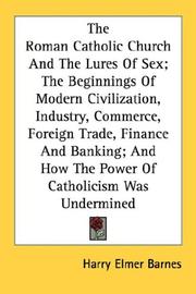 Cover of: The Roman Catholic Church And The Lures Of Sex; The Beginnings Of Modern Civilization, Industry, Commerce, Foreign Trade, Finance And Banking; And How The Power Of Catholicism Was Undermined