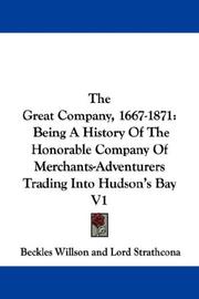 Cover of: The Great Company, 1667-1871: Being A History Of The Honorable Company Of Merchants-Adventurers Trading Into Hudson's Bay V1