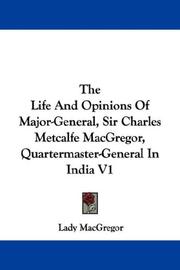 Cover of: The Life And Opinions Of Major-General, Sir Charles Metcalfe MacGregor, Quartermaster-General In India V1 | Lady MacGregor