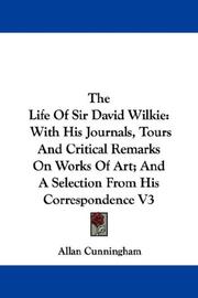 Cover of: The Life Of Sir David Wilkie: With His Journals, Tours And Critical Remarks On Works Of Art; And A Selection From His Correspondence V3