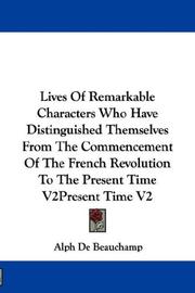 Cover of: Lives Of Remarkable Characters Who Have Distinguished Themselves From The Commencement Of The French Revolution To The Present Time V2 | Alph De Beauchamp