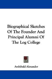 Cover of: Biographical Sketches Of The Founder And Principal Alumni Of The Log College by Archibald Alexander