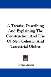 Cover of: A Treatise Describing And Explaining The Construction And Use Of New Celestial And Terrestrial Globes