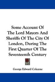 Cover of: Some Account Of The Lord Mayors And Sheriffs Of The City Of London, During The First Quarter Of The Seventeenth Century | George Edward Cokayne