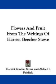 Cover of: Flowers And Fruit From The Writings Of Harriet Beecher Stowe by Harriet Beecher Stowe