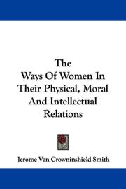 Cover of: The Ways Of Women In Their Physical, Moral And Intellectual Relations by Jerome Van Crowninshield Smith, Jerome Van Crowninshield Smith