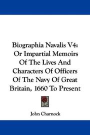 Cover of: Biographia Navalis V4: Or Impartial Memoirs Of The Lives And Characters Of Officers Of The Navy Of Great Britain, 1660 To Present