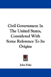 Cover of: Civil Government In The United States, Considered With Some Reference To Its Origins by John Fiske