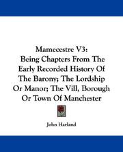 Cover of: Mamecestre V3: Being Chapters From The Early Recorded History Of The Barony; The Lordship Or Manor; The Vill, Borough Or Town Of Manchester