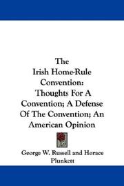 Cover of: The Irish Home-Rule Convention: Thoughts For A Convention; A Defense Of The Convention; An American Opinion
