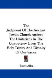 Cover of: The Judgment Of The Ancient Jewish Church Against The Unitarians In The Controversy Upon The Holy Trinity And Divinity Of Our Savior
