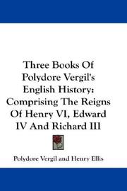 Cover of: Three Books Of Polydore Vergil's English History: Comprising The Reigns Of Henry VI, Edward IV And Richard III