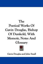 Cover of: The Poetical Works Of Gavin Douglas, Bishop Of Dunkeld, With Memoir, Notes And Glossary