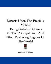 Cover of: Reports Upon The Precious Metals: Being Statistical Notices Of The Principal Gold And Silver Producing Regions Of The World