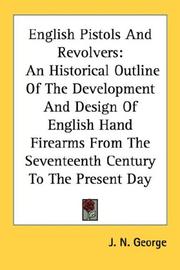 Cover of: English Pistols And Revolvers: An Historical Outline Of The Development And Design Of English Hand Firearms From The Seventeenth Century To The Present Day