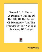 Cover of: Samuel F. B. Morse: A Dramatic Outline Of The Life Of The Father Of Telegraphy And The Founder Of The National Academy Of Design