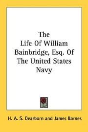Cover of: The Life Of William Bainbridge, Esq. Of The United States Navy by Henry Alexander S. Dearborn
